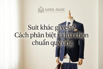 Suit khác gì vest? Cách phân biệt và lựa chọn chuẩn quý ông